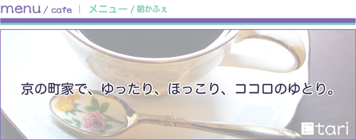 menu（cafe）：メニュー（朝かふぇ）「京の町家で、ゆったり、ほっこり、ココロのゆとり。」